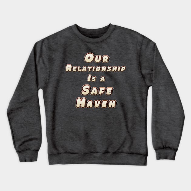 Our Relationship Is a Safe Haven Crewneck Sweatshirt by Glenn’s Credible Designs